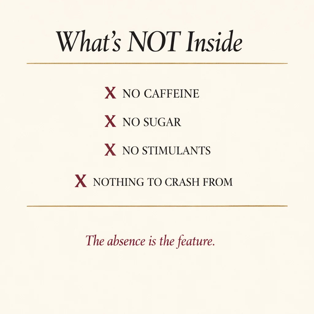 What is not inside: no caffeine, no sugar, no stimulants, nothing to crash from